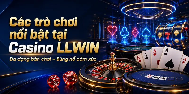Các trò chơi nổi bật tại casino llwin