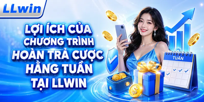 Lợi ích của chương trình hoàn trả cược hằng tuần tại LLWIN