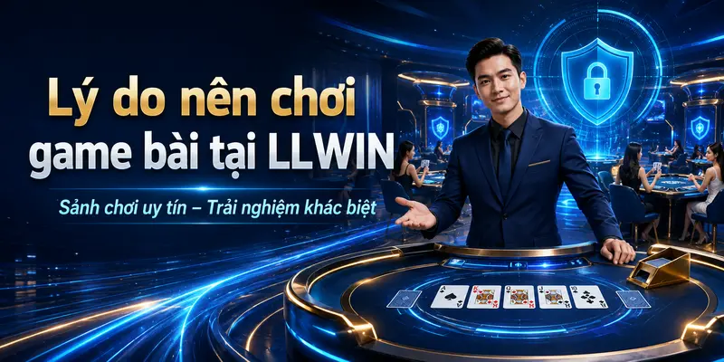 Lý do nên chơi chơi game bài tại LLWIN