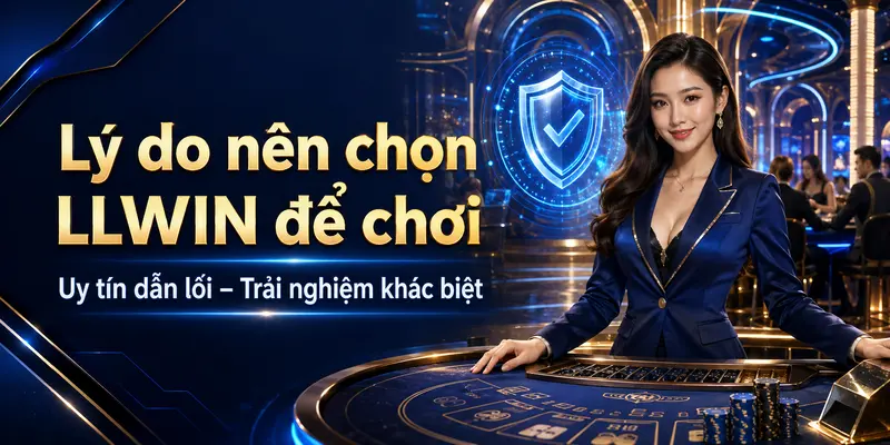 Lý do nên chọn LLWIN để chơi