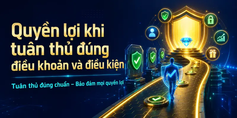 Quyền lợi khi tuân thụ đúng điều khoản của nhà cái