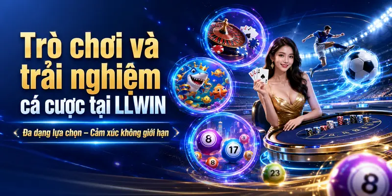 Các trò chơi và trải nhiệm chơi tại LLWIN